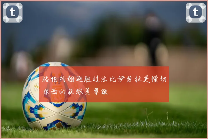 格伦约翰逊胜过法比伊劳拉更懂切尔西必获球员尊敬